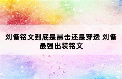 刘备铭文到底是暴击还是穿透 刘备最强出装铭文